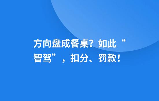 方向盘成餐桌？如此“智驾”，扣分、罚款！