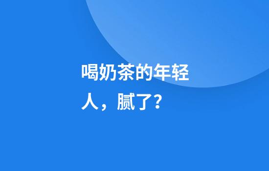 喝奶茶的年轻人，腻了？