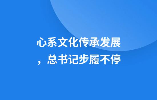 心系文化传承发展，总书记步履不停