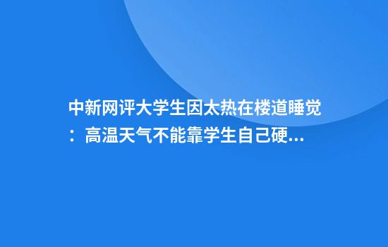 中新网评大学生因太热在楼道睡觉：高温天气不能靠学生自己硬扛
