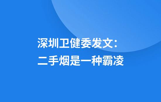 深圳卫健委发文：二手烟是一种霸凌