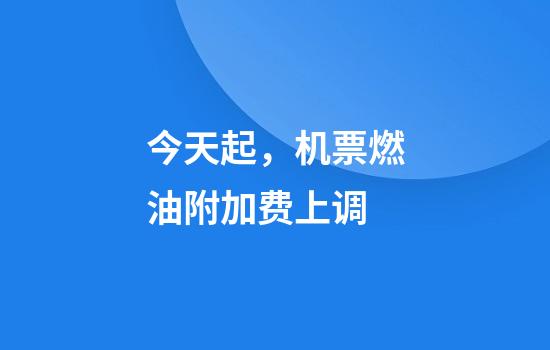 今天起，机票燃油附加费上调