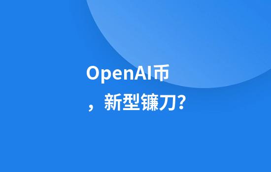OpenAI币，新型镰刀？