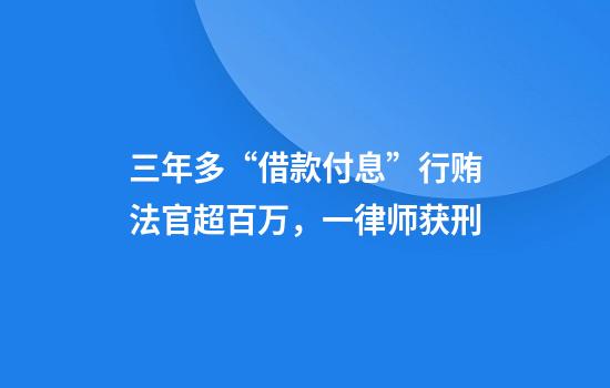 三年多“借款付息”行贿法官超百万，一律师获刑