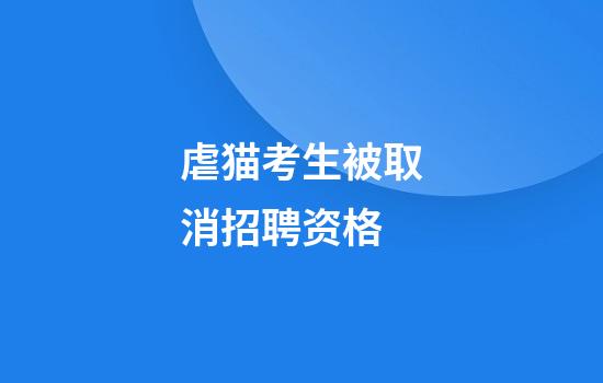 虐猫考生被取消招聘资格