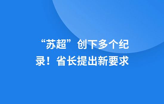“苏超”创下多个纪录！省长提出新要求