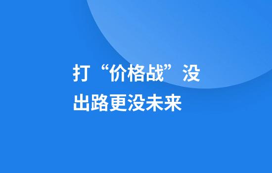 打“价格战”没出路更没未来