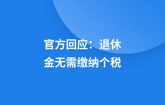官方回应：退休金无需缴纳个税