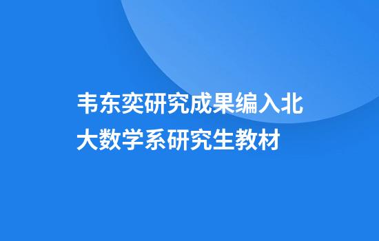 韦东奕研究成果编入北大数学系研究生教材