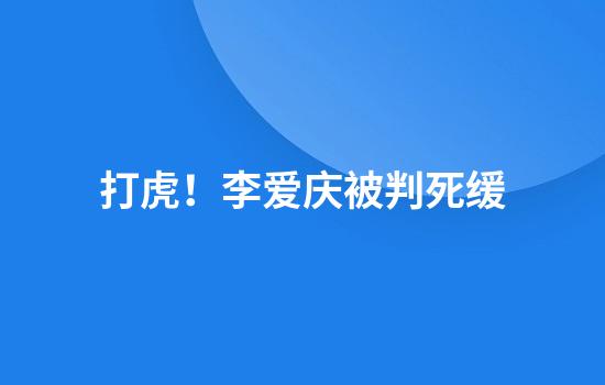 打虎！李爱庆被判死缓