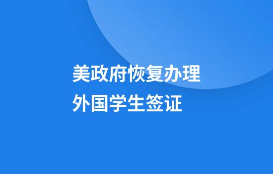 美政府恢复办理外国学生签证