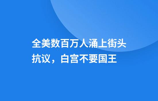 全美数百万人涌上街头抗议，白宫不要国王