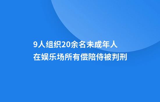 9人组织20余名未成年人在娱乐场所有偿陪侍被判刑