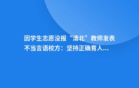因学生志愿没报“清北”教师发表不当言语校方：坚持正确育人导向