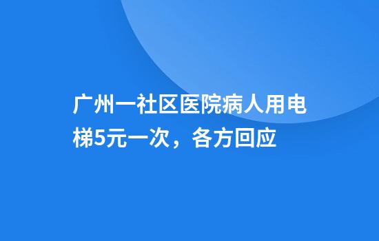广州一社区医院病人用电梯5元一次，各方回应
