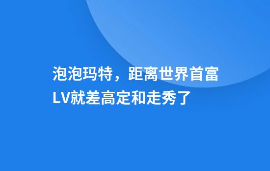 泡泡玛特，距离世界首富LV就差高定和走秀了