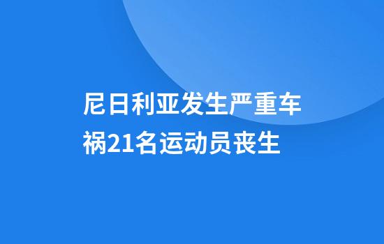 尼日利亚发生严重车祸21名运动员丧生