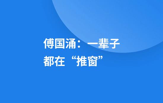 傅国涌：一辈子都在“推窗”