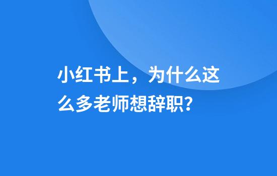 小红书上，为什么这么多老师想辞职？