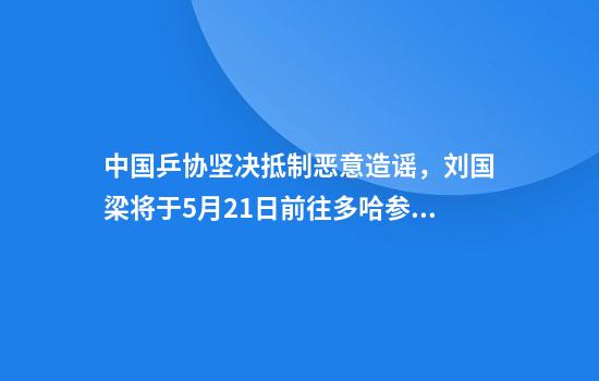 中国乒协坚决抵制恶意造谣，刘国梁将于5月21日前往多哈参加国际乒联会议