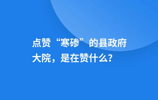 点赞“寒碜”的县政府大院，是在赞什么？