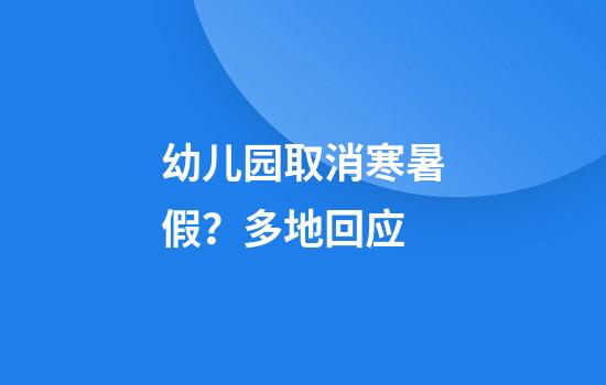 幼儿园取消寒暑假？多地回应