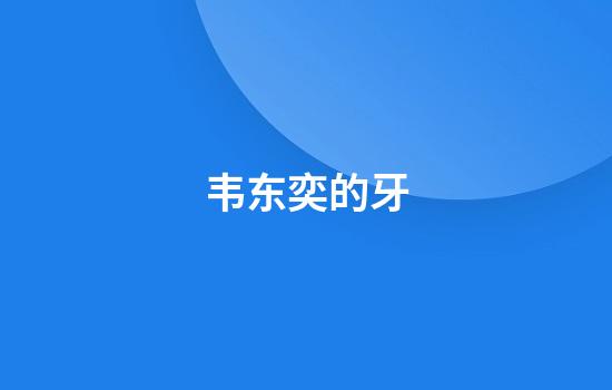 韦东奕的牙