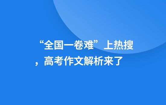 “全国一卷难”上热搜，高考作文解析来了