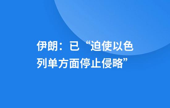 伊朗：已“迫使以色列单方面停止侵略”