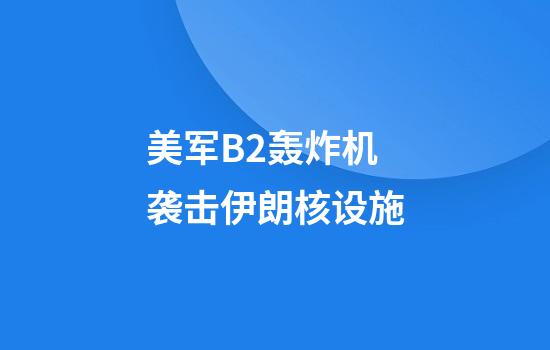 美军B2轰炸机袭击伊朗核设施