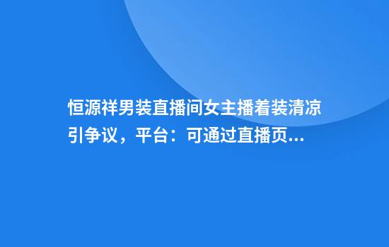 恒源祥男装直播间女主播着装清凉引争议,平台:可通过直播页面举报