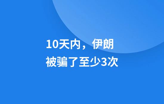 10天内，伊朗被骗了至少3次