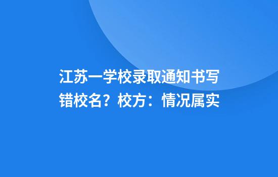 江苏一学校录取通知书写错校名？校方：情况属实