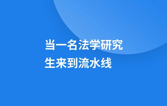 当一名法学研究生来到流水线