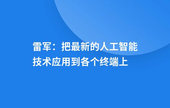 雷军:把最新的人工智能技术应用到各个终端上