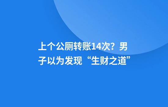 上个公厕转账14次？男子以为发现“生财之道”