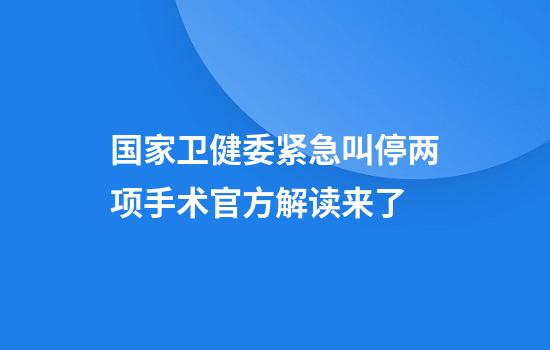 国家卫健委紧急叫停两项手术官方解读来了