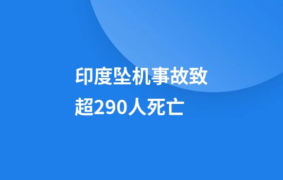 印度坠机事故致超290人死亡