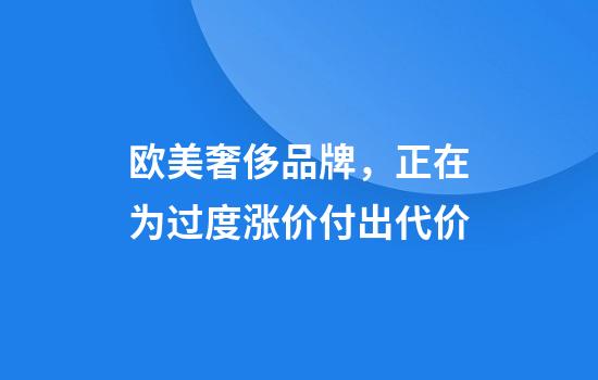欧美奢侈品牌，正在为过度涨价付出代价