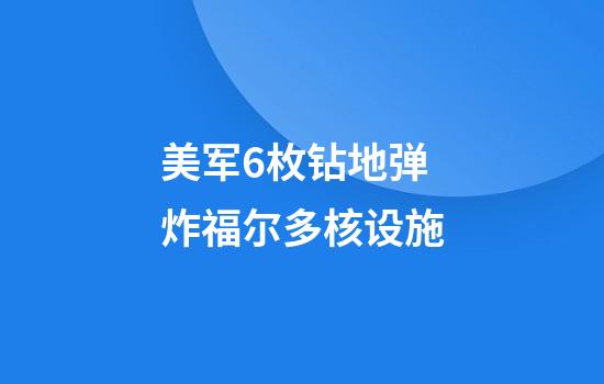 美军6枚钻地弹炸福尔多核设施