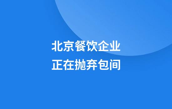 北京餐饮企业正在抛弃包间