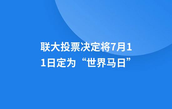 联大投票决定将7月11日定为“世界马日”