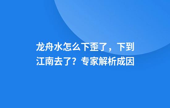 龙舟水怎么下歪了，下到江南去了？专家解析成因