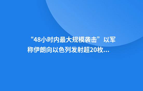 “48小时内最大规模袭击”以军称伊朗向以色列发射超20枚导弹！哈梅内伊官邸遭袭？伊媒发声
