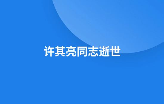 许其亮同志逝世