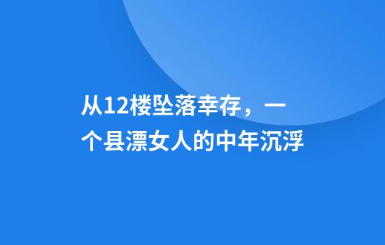 从12楼坠落幸存，一个县漂女人的中年沉浮