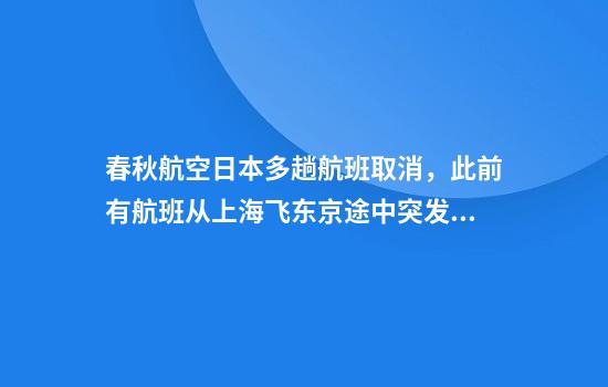 春秋航空日本多趟航班取消，此前有航班从上海飞东京途中突发故障