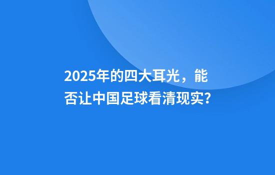 2025年的四大耳光，能否让中国足球看清现实？