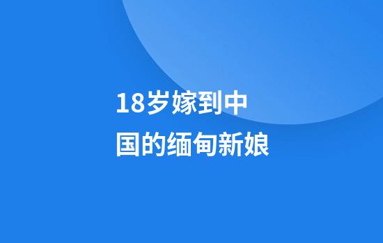 18岁嫁到中国的缅甸新娘