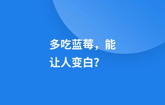 多吃蓝莓，能让人变白？